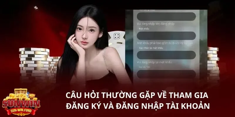 Câu hỏi thường gặp về tham gia đăng ký và đăng nhập tài khoản