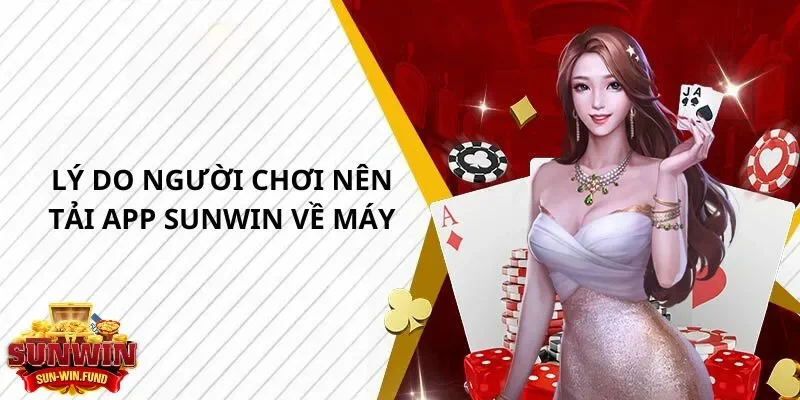 Lý do người chơi nên tải app SUNWIN về máy