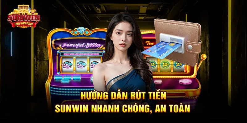 Hướng dẫn rút tiền SUNWIN nhanh chóng, an toàn 