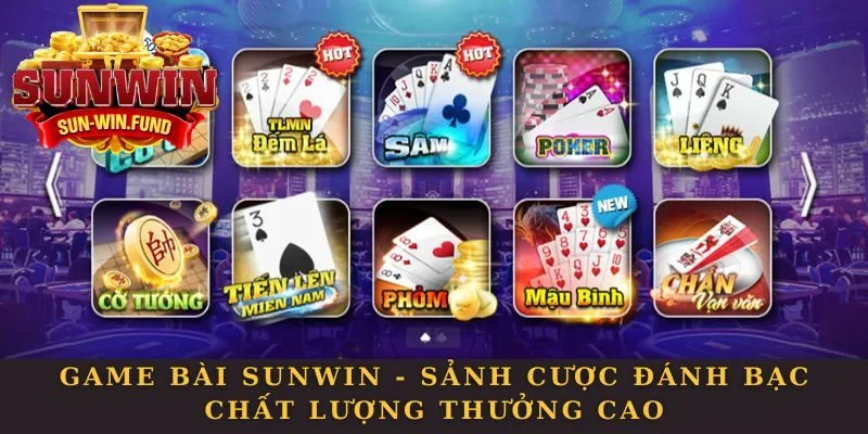 Game Bài Sunwin - Sảnh Cược Đánh Bạc Chất Lượng Thưởng Cao