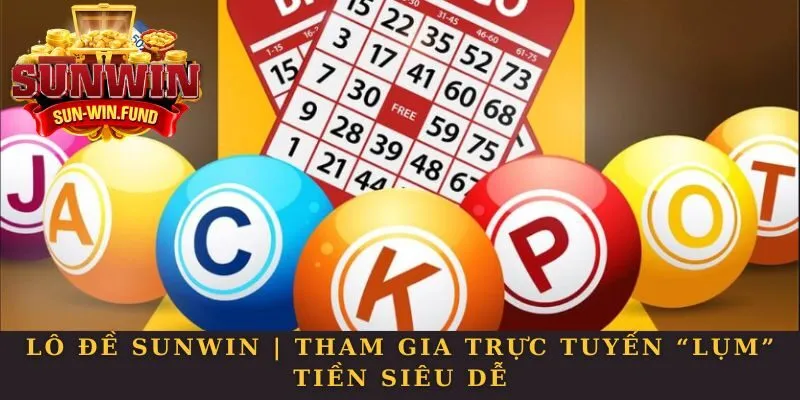 Lô Đề SUNWIN | Tham Gia Trực Tuyến “Lụm” Tiền Siêu Dễ