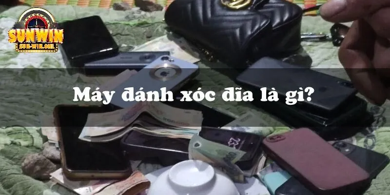 Máy đánh xóc đĩa là gì?